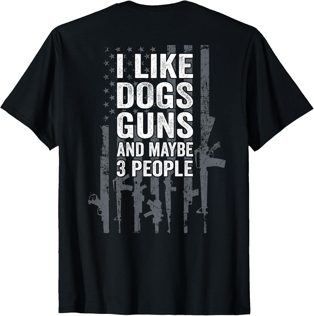 I Like Dogs Guns and Maybe 3 People - Funny Gun - ON Back T-Shirt