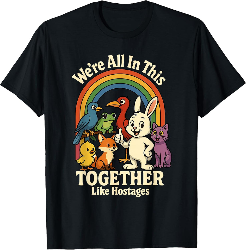 We're All in This Together Like Hostages Sarcastic Humor T-Shirt