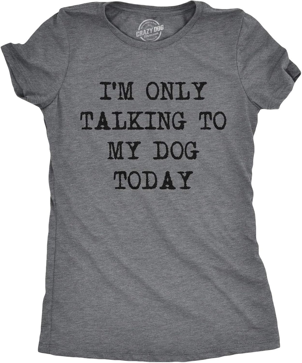Womens I'm Only Talking to My Dog Today Funny Shirts Dog Lovers Novelty Cool T Shirt
