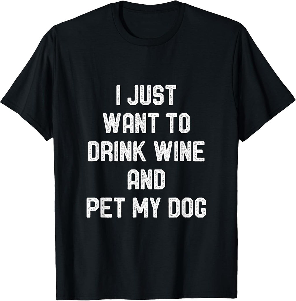 I Just Want to Drink Wine and Pet my Dog Funny Puppy Lover T-Shirt