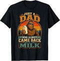 Just A Dad Who Came Back with The Milk Funny Bigfoot T-Shirt