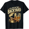 I'll be in the Backyard Funny Fathers Day T-Shirt