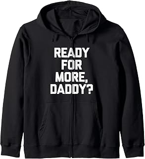 Sponsored Ad - Ready For More, Daddy? - Funny Saying Sarcastic Cute Novelty Zip Hoodie