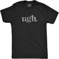 Ugh. T Shirt Funny Sarcastic Graphic Novelty Vintage Tee