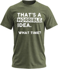 Thats a Horrible Idea What Time T-Shirt Funny Sarcastic Drinking Humor Men's Women's Tee T Shirt