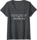 Womens Underestimate Me That'll Be Fun Funny Sarcastic Quote Gift V-Neck T-Shirt Small