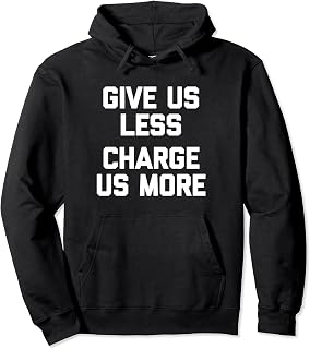 Sponsored Ad - Give Us Less (Charge Us More) - Fun Saying Sarcastic Novelty Pullover Hoodie