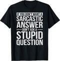 If You Dont Want a Sarcastic Answer Dont Ask Me T-Shirt