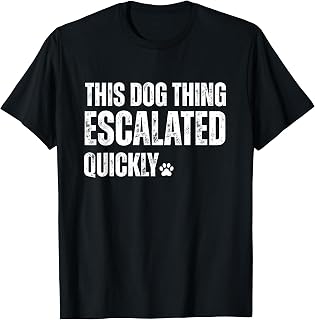 This Dog Thing Escalated Quickly T-Shirt