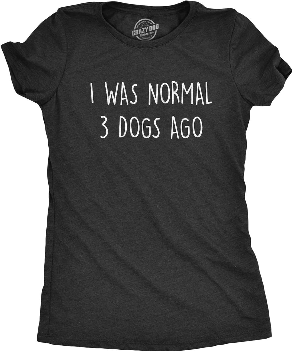 Womens I was Normal 3 Dogs Ago T Shirt Funny Pet Puppy Lover Tee