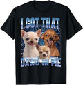 I Got that Dawg in Me Funny Dog Chihuahua Lovers Funny Meme T-Shirt