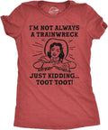 Womens Funny T Shirts Im Not Always A Trainwreck Just Kidding Toot Toot Sarcastic Novelty Tee for Ladies