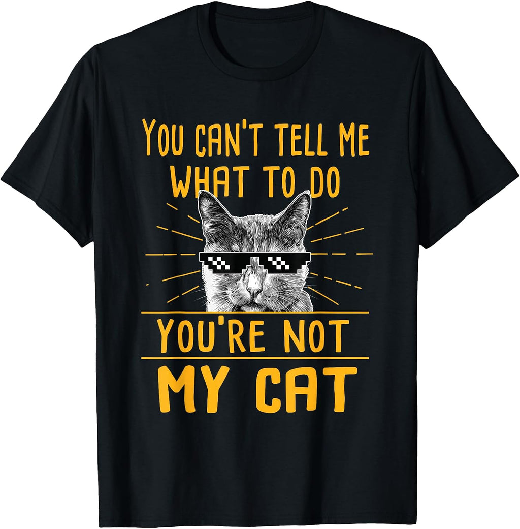 You Can't Tell Me What to Do - Funny Cat Lover Kitten Kitty T-Shirt