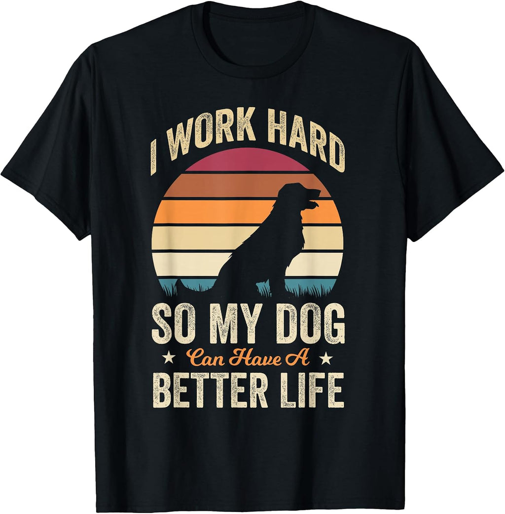 I Work Hard So My Dog Can Have a Better Life