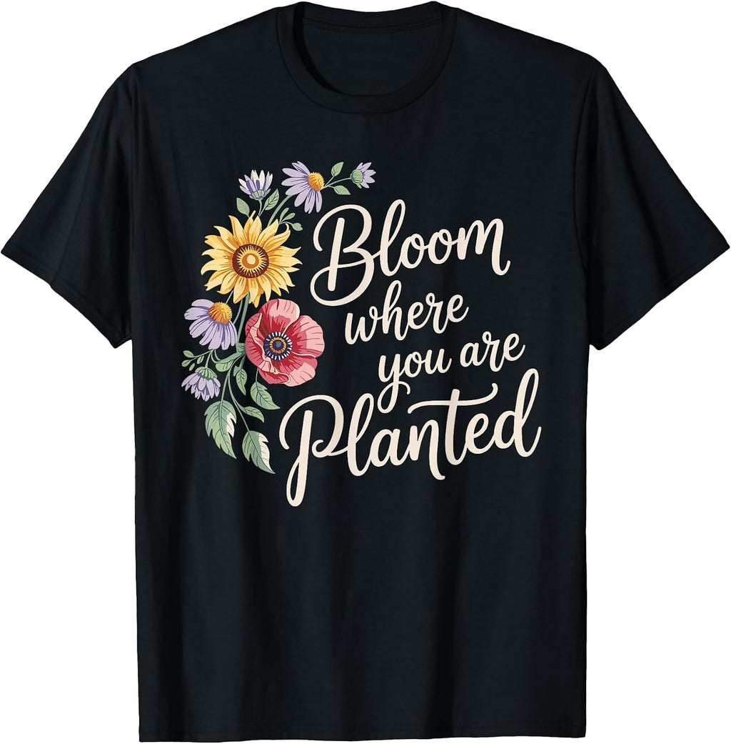 Bloom Where You Are Planted Motivational Gardening T-Shirt
