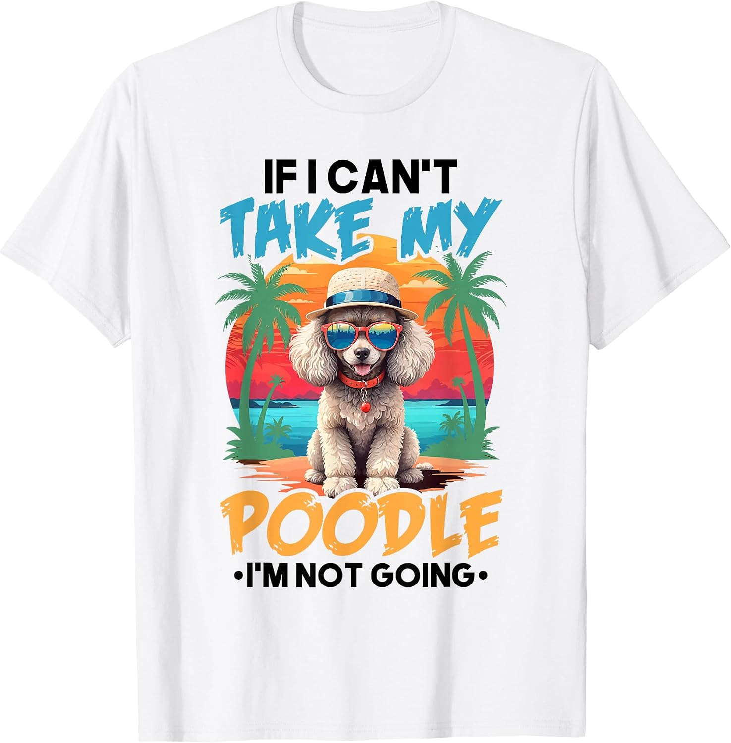Cute Dog Lover Shirt If I Can't Take My Poodle I'm Not Going T-Shirt