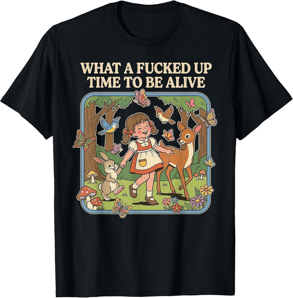 What A Fucked Up Time to Be Alive Funny Jokes Sarcastic T-Shirt