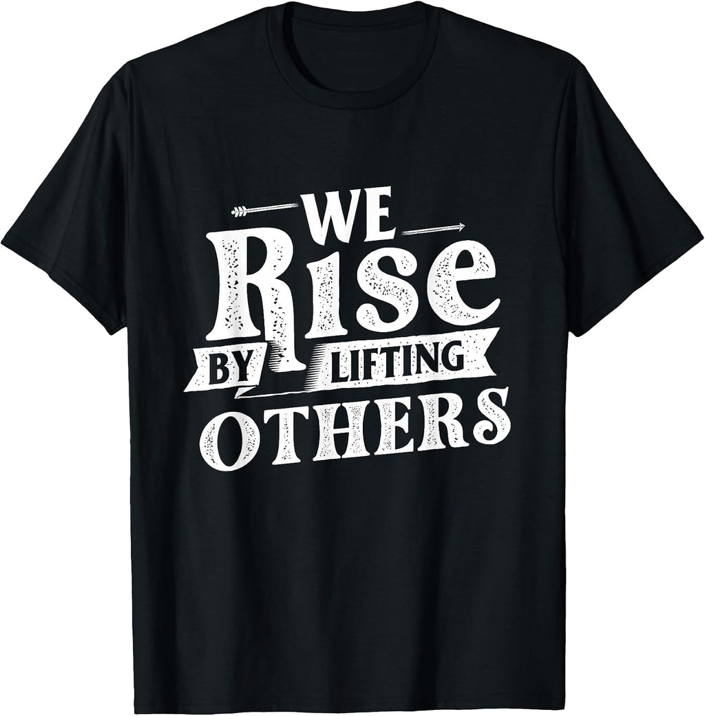 We Rise by Lifting Others - Motivational Quote Inspiration T-Shirt Small