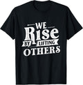 We Rise by Lifting Others - Motivational Quote Inspiration T-Shirt Small