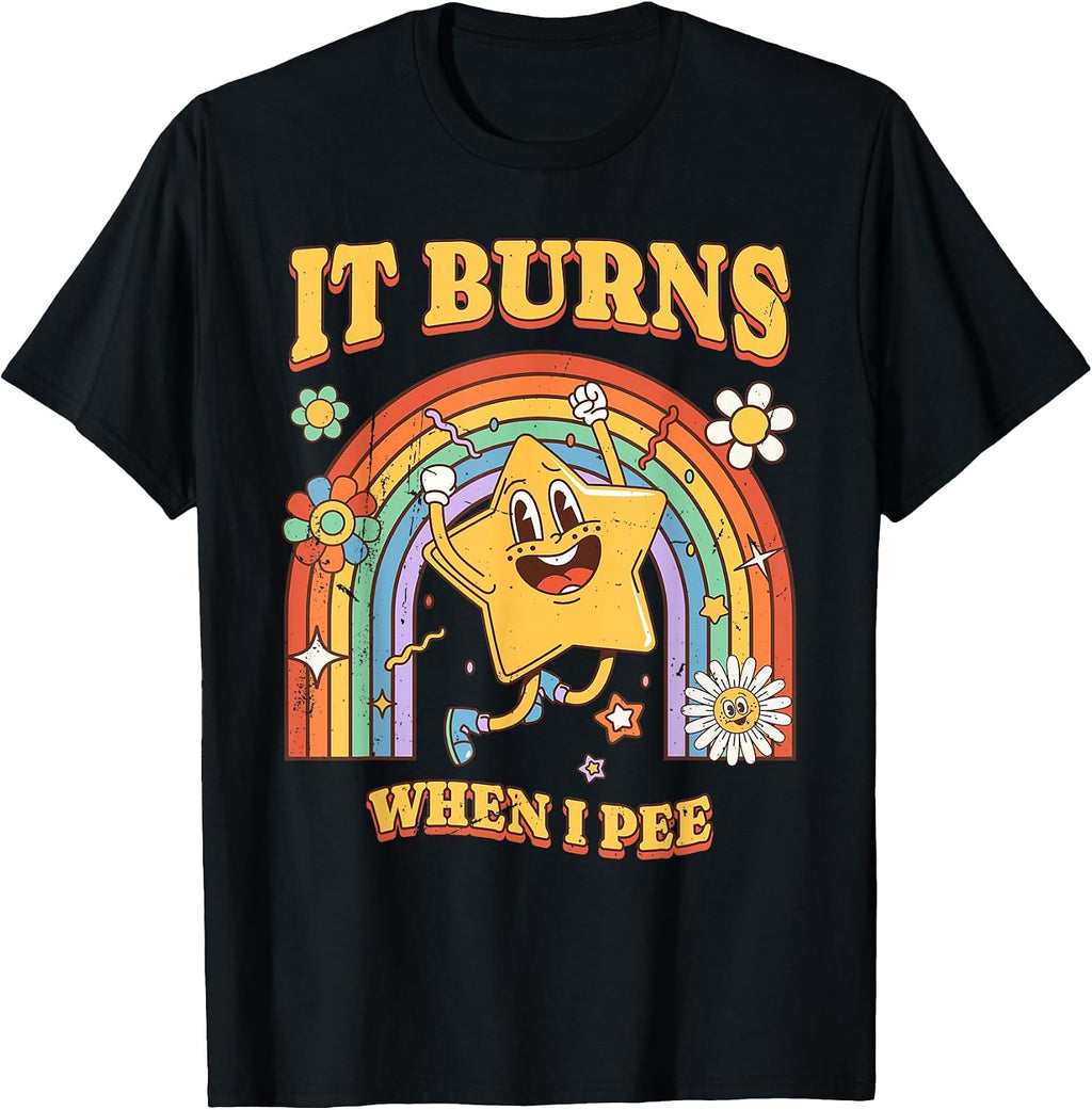 Funny Saying It Burns When I Pee! Sarcastic, Ironic T-Shirt