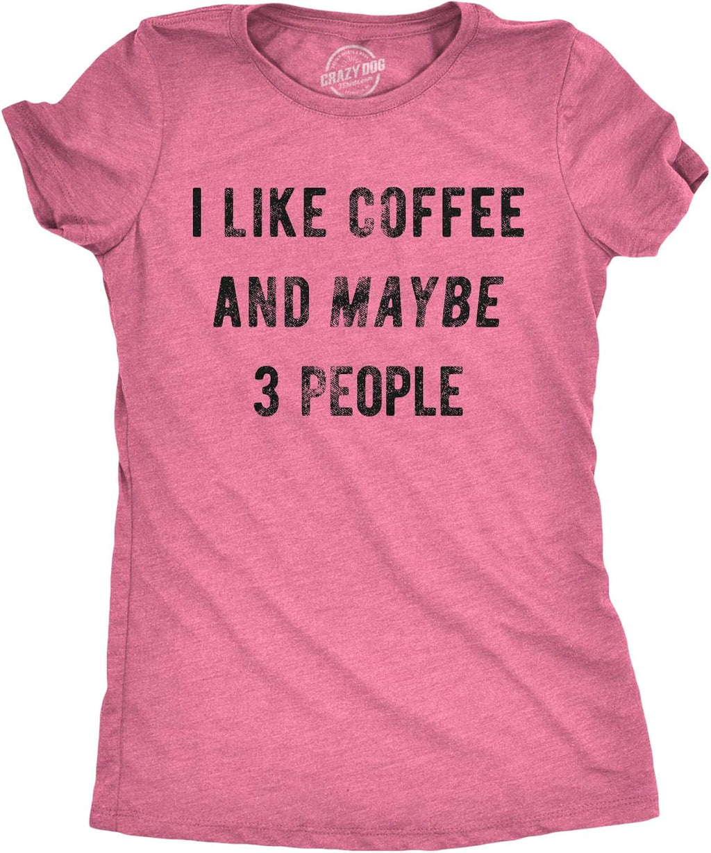 Womens I Like Coffee and Maybe 3 People T Shirt Funny Sarcastic Tee for Ladies