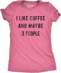 Womens I Like Coffee and Maybe 3 People T Shirt Funny Sarcastic Tee for Ladies