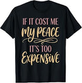 If It Cost Me My Peace It's Too Expensive T-Shirt