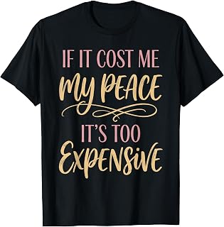 If It Cost Me My Peace It's Too Expensive T-Shirt