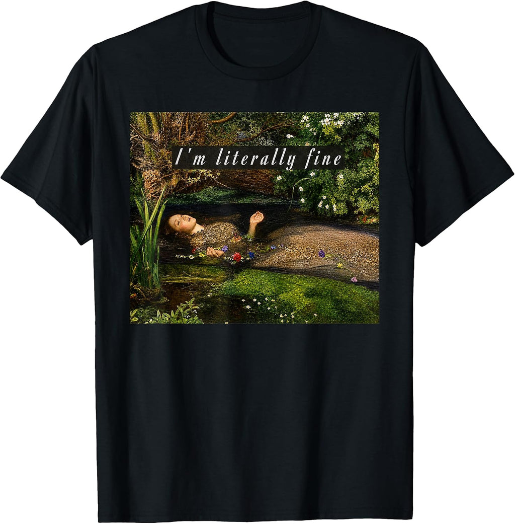 I'm Literally Fine Ophelia Painting Sarcastic Art Meme T-Shirt