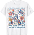 Give Me Your Tired Your Poor Statue of Liberty 4th of July T-Shirt