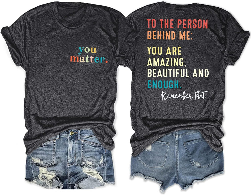 You Matter to The Person Behind Me Tshirt You are Amazing Beautiful and Enough T-Shirt Women Casual O Neck Tee Tops