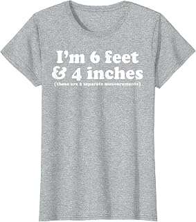 I'm 6 Feet 4 Inches Those are 2 Separate Measurements T-Shirt