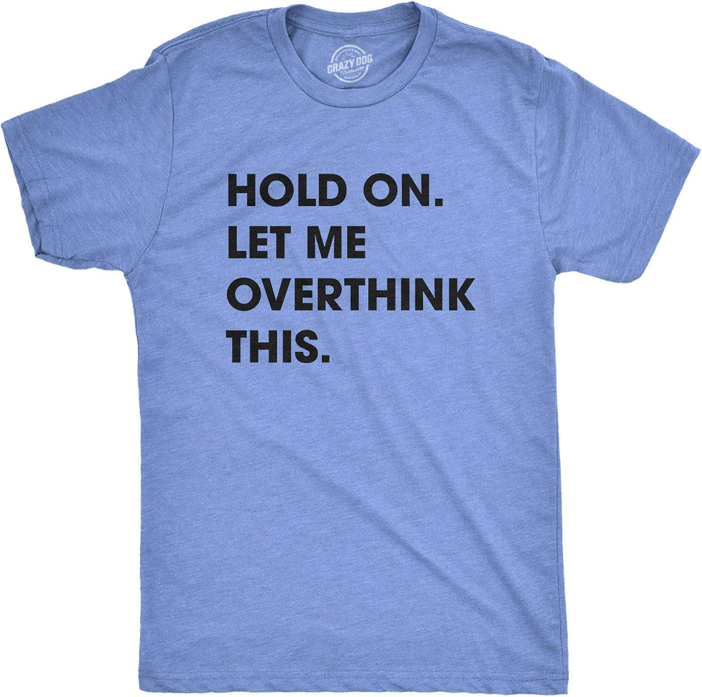 Crazy Dog Men's T Shirt Hold On Let Me Overthink This Funny Sarcastic Adult Tee