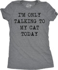 Womens Im Only Talking to My Cat Today T Shirt Funny Sarcastic Cool Tee for Mom