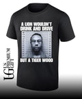 A lion wouldn’t drink and drive but a Tiger Wood shirt