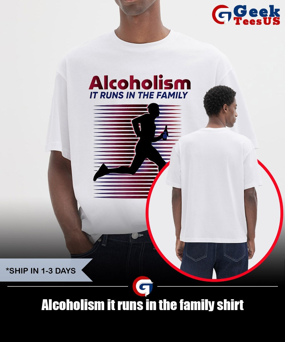 Alcoholism it runs in the family shirt