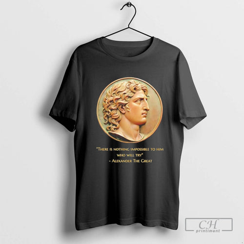 Alexander The Great There Is Nothing Impossible To Him Who Will Try