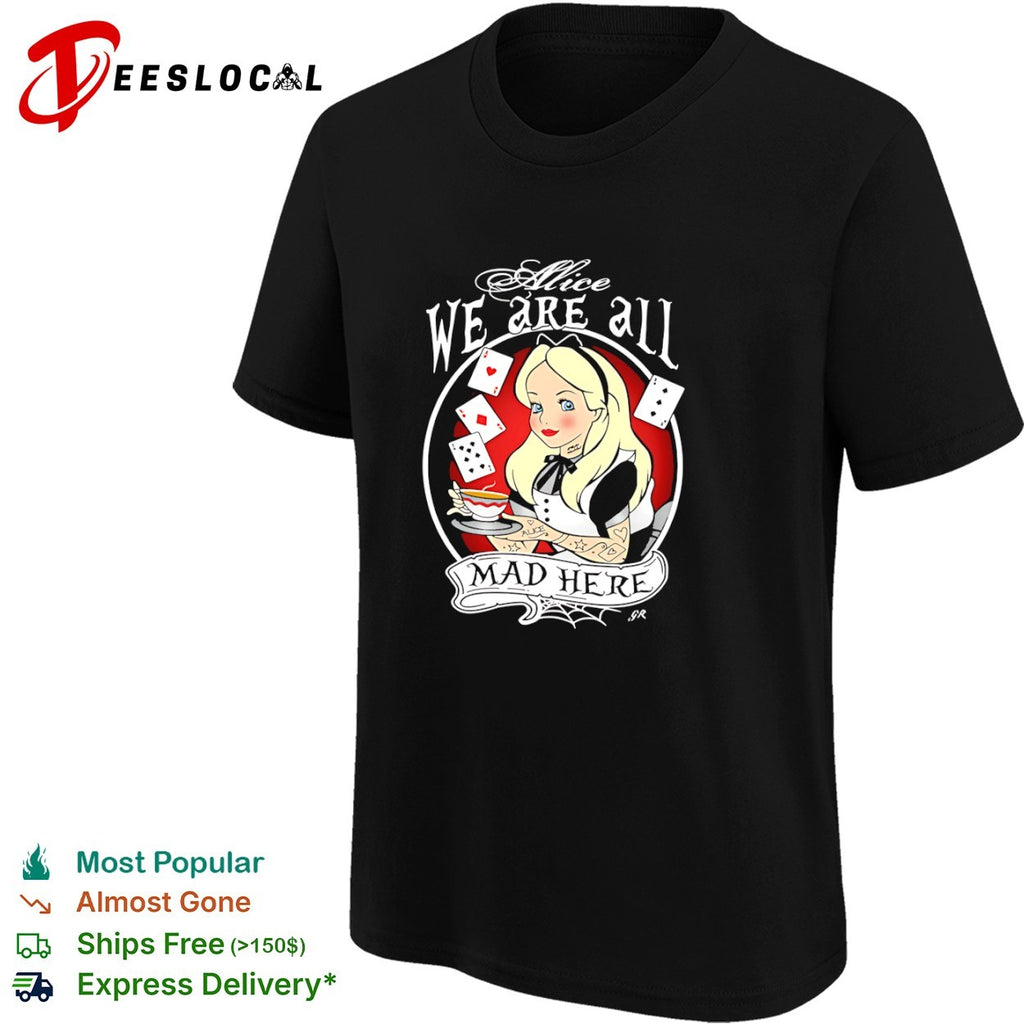 Alice in Wonderland We Are All Mad Here shirt
