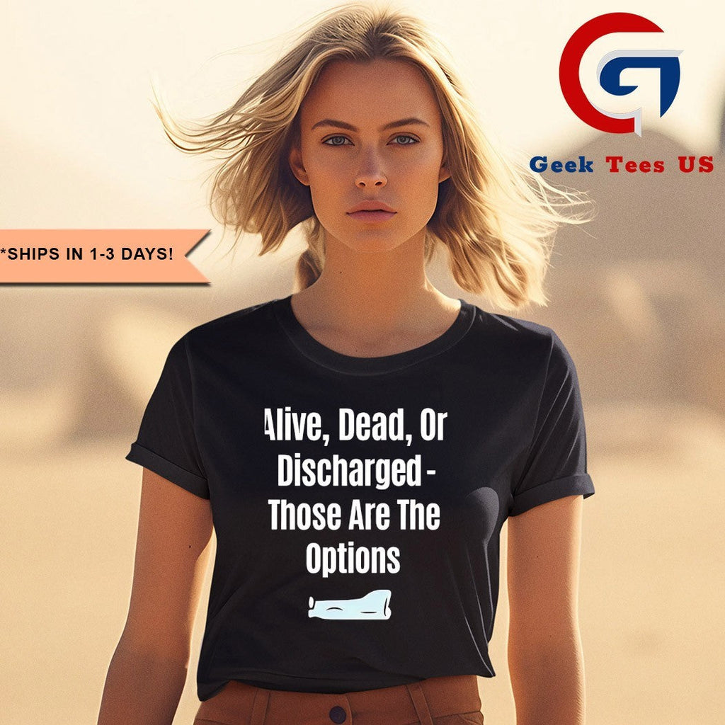 Alive dead or discharged those are the options shirt