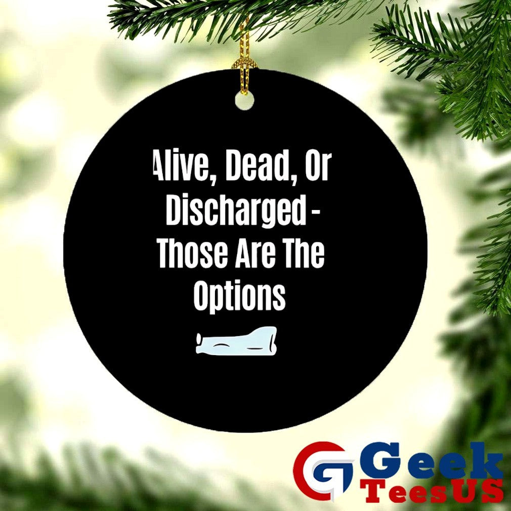 Alive dead or discharged those are the options shirt
