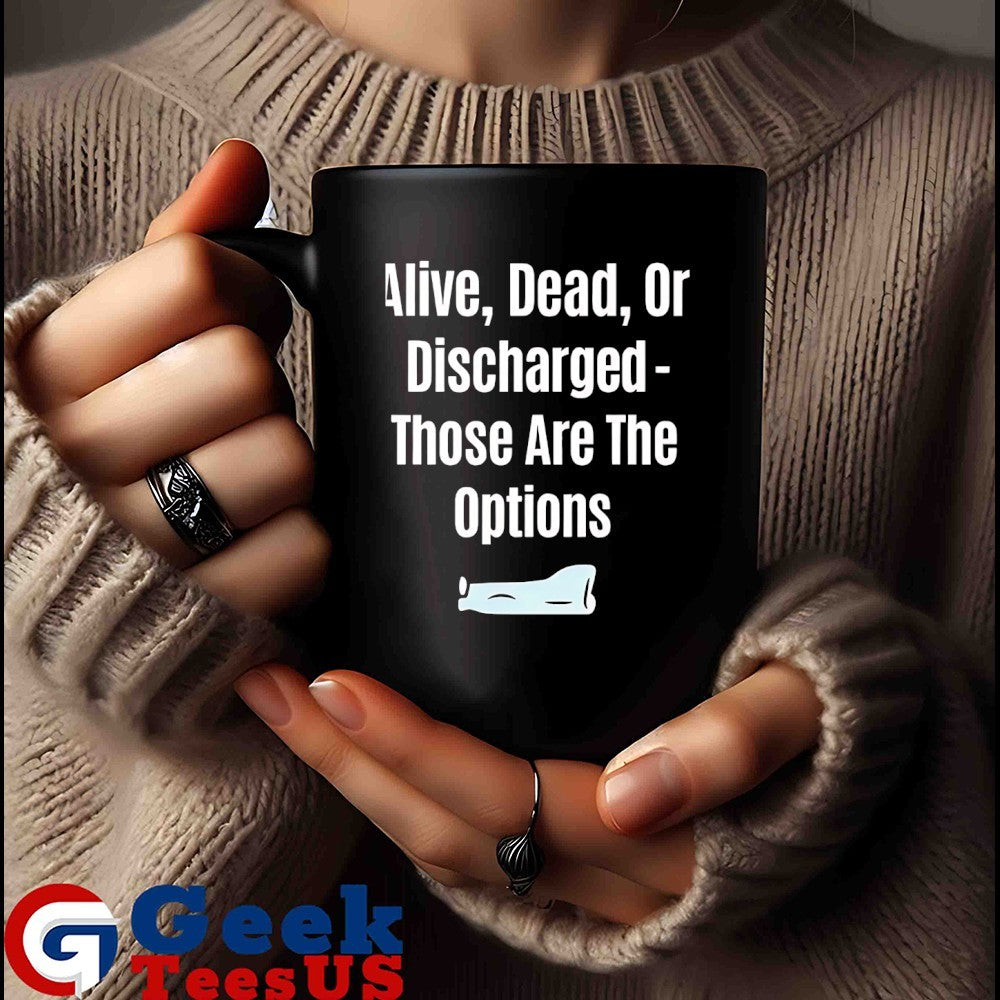 Alive dead or discharged those are the options shirt