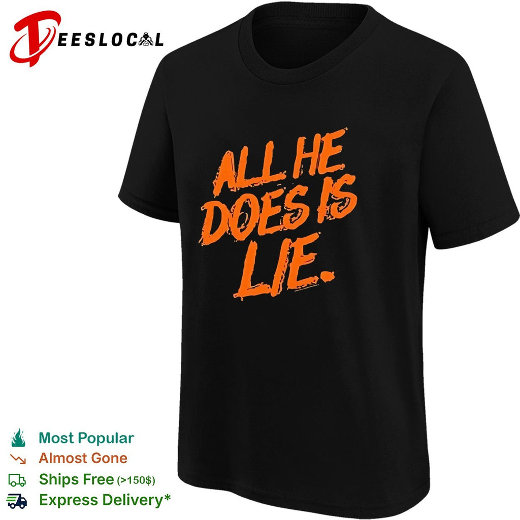 All He Does Is Lie political shirt