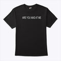 Are You Mad At Me Shirt