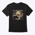As I Was Saying Trump Shirt