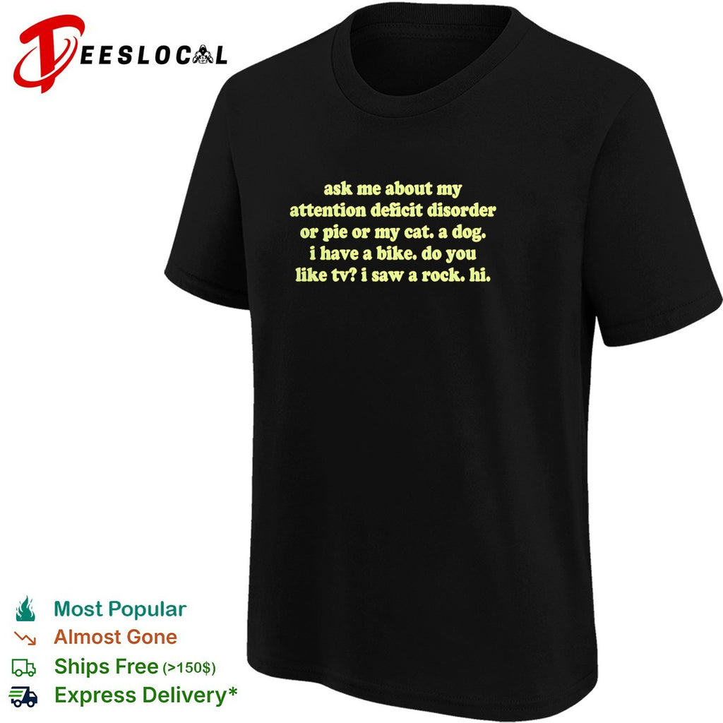 Ask me about my attention deficit disorder or pie or my cat a dog bike shirt