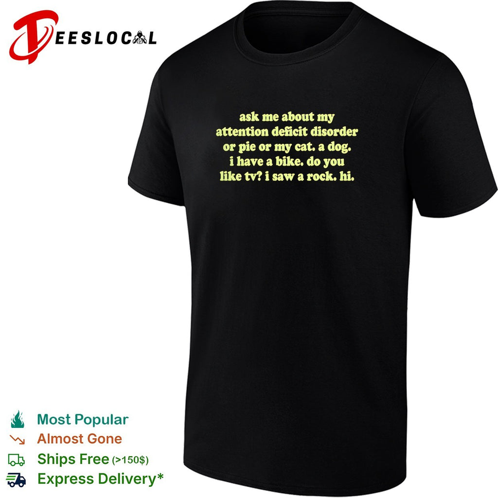 Ask me about my attention deficit disorder or pie or my cat a dog bike shirt