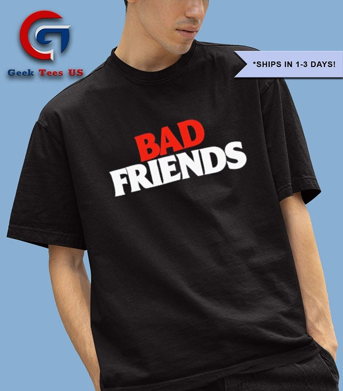 Bad Friends shirt