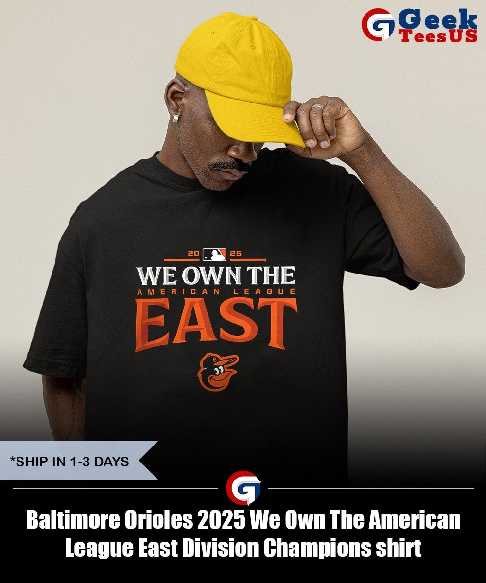 Baltimore Orioles 2025 We Own The American League East Division Champions shirt