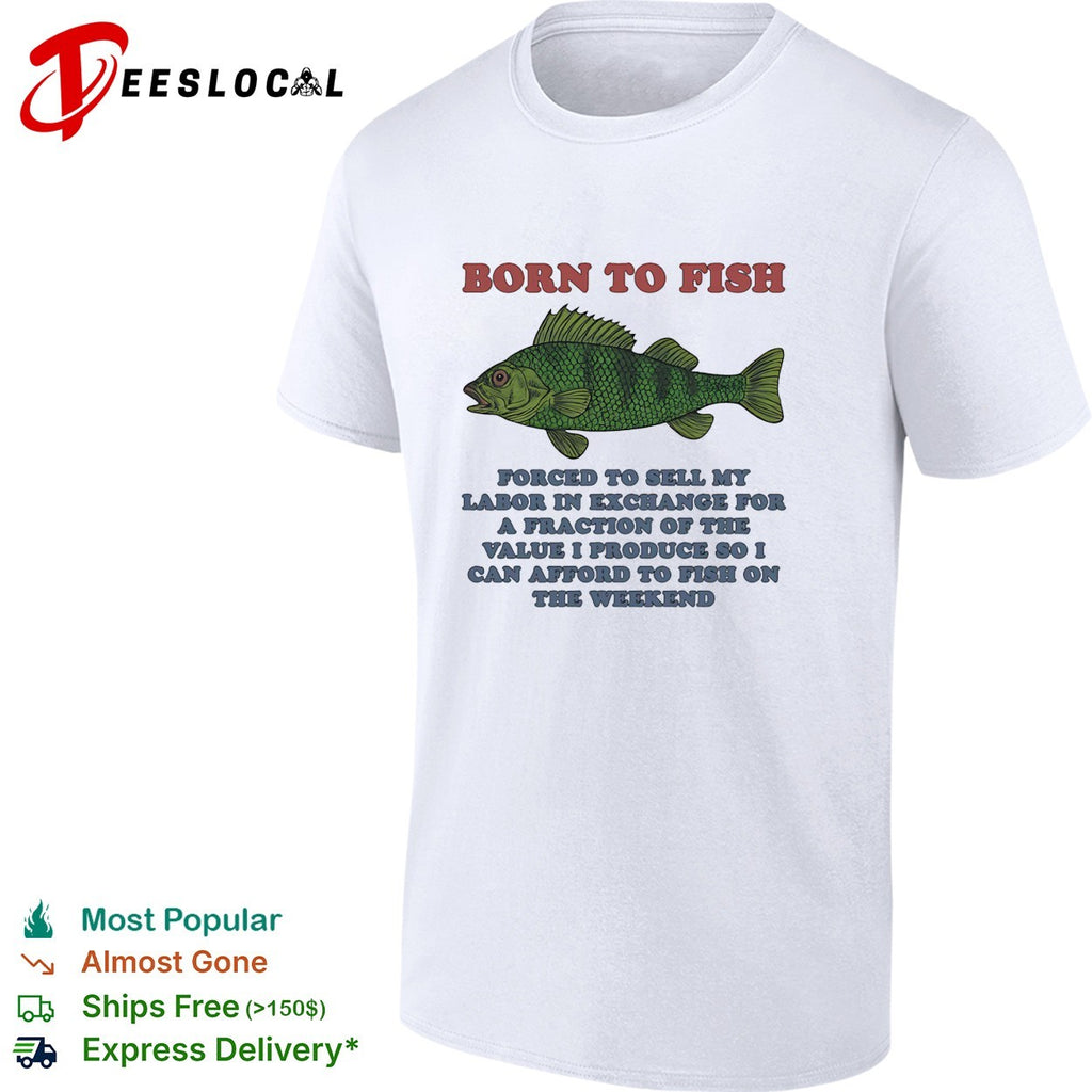 Bass fish born to fish forced to sell labor on the weekend shirt