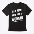 Be A Man Vote For A Woman Kamala Harris Shirt